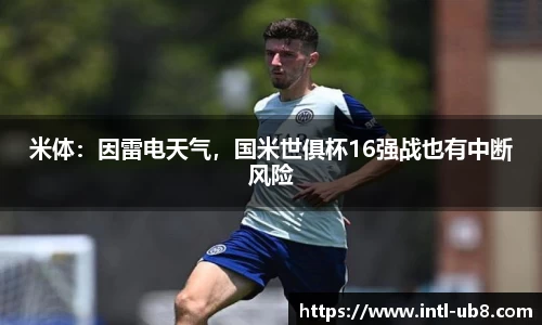 米体：因雷电天气，国米世俱杯16强战也有中断风险